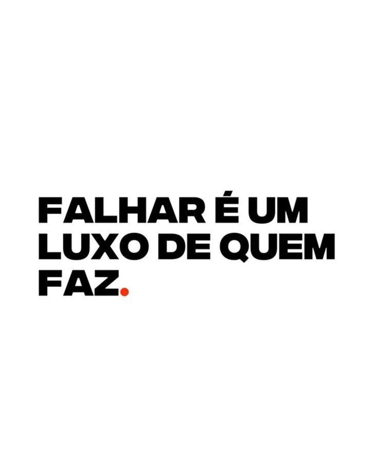 FALHAR � UM LUXO DE QUEM FAZ.